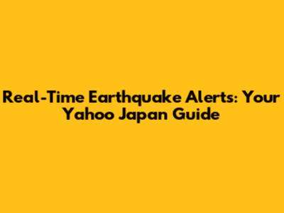 Real-Time Earthquake Alerts: Your Yahoo Japan Guide