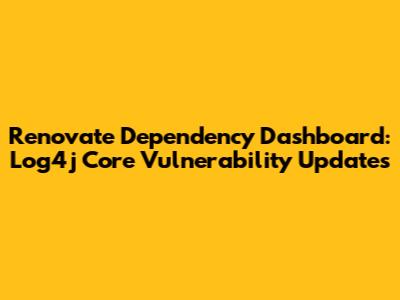 Renovate Dependency Dashboard: Log4j Core Vulnerability Updates
