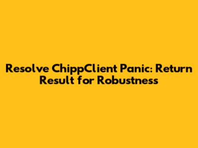 Resolve ChippClient Panic: Return Result for Robustness