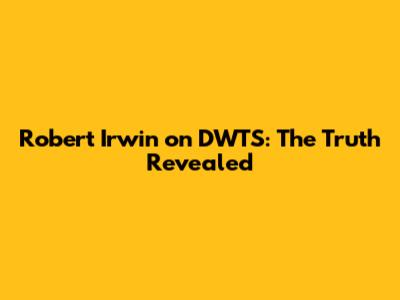 Robert Irwin on DWTS: The Truth Revealed