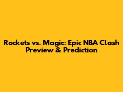 Rockets vs. Magic: Epic NBA Clash Preview & Prediction