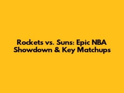 Rockets vs. Suns: Epic NBA Showdown & Key Matchups