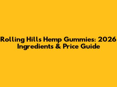 Rolling Hills Hemp Gummies: 2026 Ingredients & Price Guide
