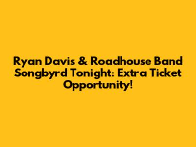 Ryan Davis & Roadhouse Band Songbyrd Tonight: Extra Ticket Opportunity!
