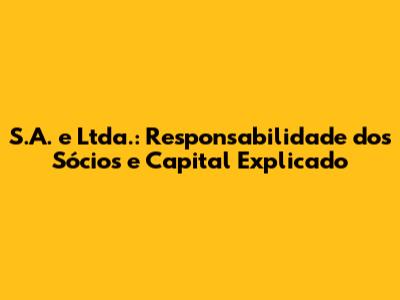 S.A. e Ltda.: Responsabilidade dos Sócios e Capital Explicado