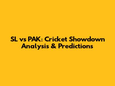 SL vs PAK: Cricket Showdown Analysis & Predictions