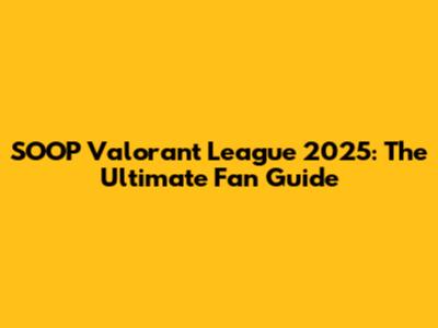 SOOP Valorant League 2025: The Ultimate Fan Guide