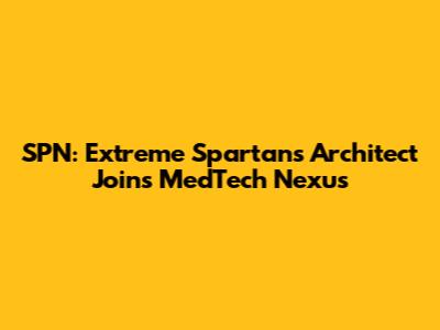 SPN: Extreme Spartan's Architect Joins MedTech Nexus