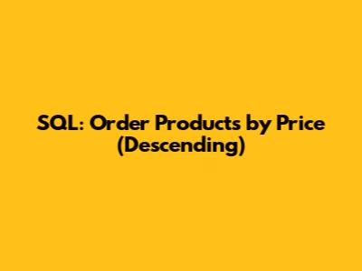 SQL: Order Products by Price (Descending)