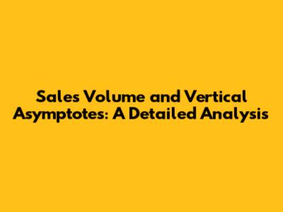 Sales Volume and Vertical Asymptotes: A Detailed Analysis