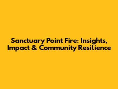 Sanctuary Point Fire: Insights, Impact & Community Resilience