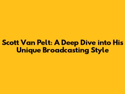 Scott Van Pelt: A Deep Dive into His Unique Broadcasting Style