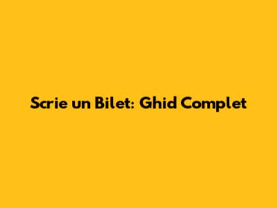 Scrie un Bilet: Ghid Complet