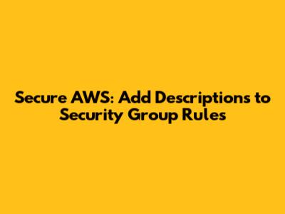 Secure AWS: Add Descriptions to Security Group Rules
