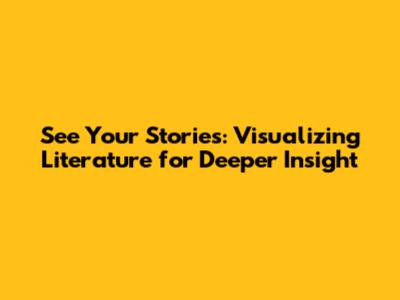 See Your Stories: Visualizing Literature for Deeper Insight