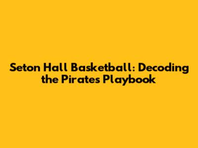 Seton Hall Basketball: Decoding the Pirates' Playbook