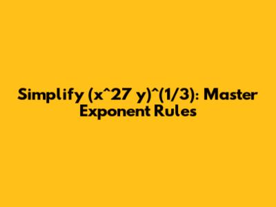 Simplify (x^27 y)^(1/3): Master Exponent Rules
