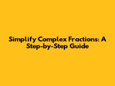 Simplify Complex Fractions: A Step-by-Step Guide
