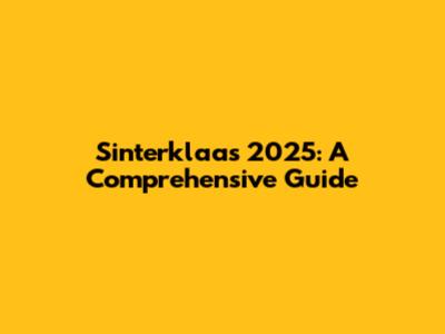 Sinterklaas 2025: A Comprehensive Guide
