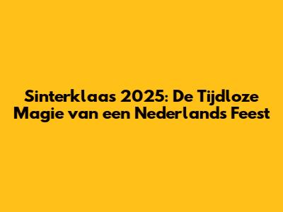 Sinterklaas 2025: De Tijdloze Magie van een Nederlands Feest
