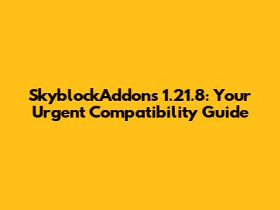 SkyblockAddons 1.21.8: Your Urgent Compatibility Guide