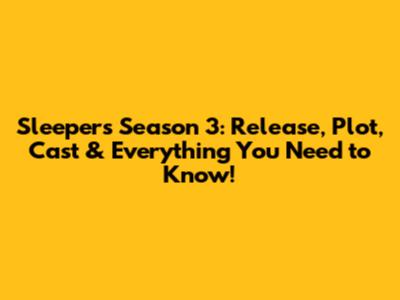 Sleepers Season 3: Release, Plot, Cast & Everything You Need to Know!