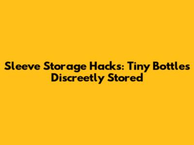 Sleeve Storage Hacks: Tiny Bottles Discreetly Stored