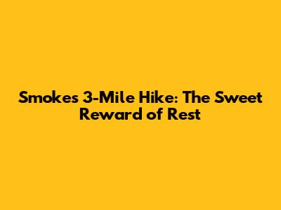 Smoke's 3-Mile Hike: The Sweet Reward of Rest