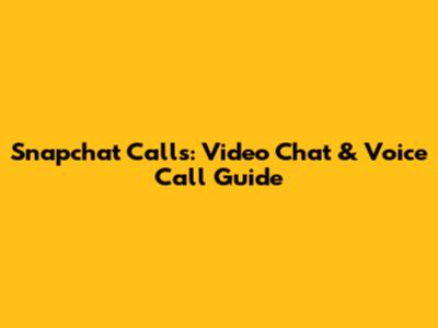 Snapchat Calls: Video Chat & Voice Call Guide