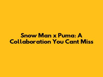 Snow Man x Puma: A Collaboration You Can't Miss