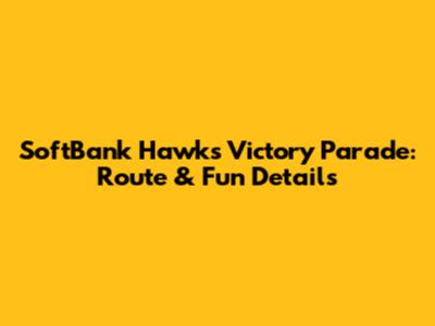 SoftBank Hawks Victory Parade: Route & Fun Details