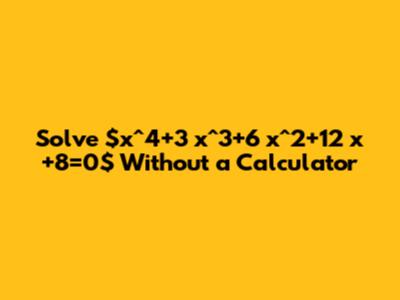 Solve $x^4+3 x^3+6 x^2+12 x+8=0$ Without a Calculator