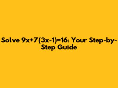 Solve 9x+7(3x-1)=16: Your Step-by-Step Guide