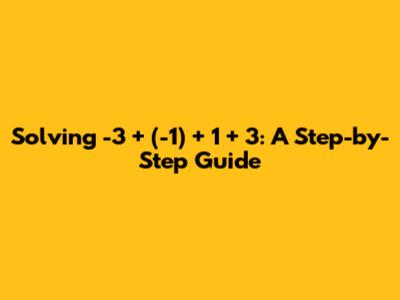 Solving -3 + (-1) + 1 + 3: A Step-by-Step Guide