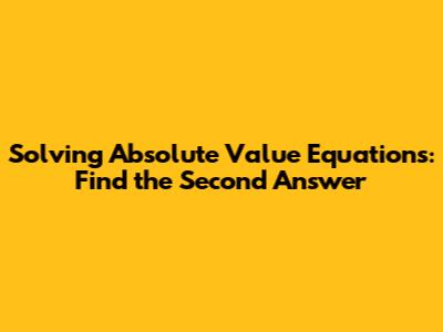 Solving Absolute Value Equations: Find the Second Answer
