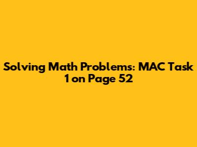 Solving Math Problems: MAC Task 1 on Page 52