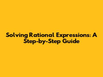 Solving Rational Expressions: A Step-by-Step Guide