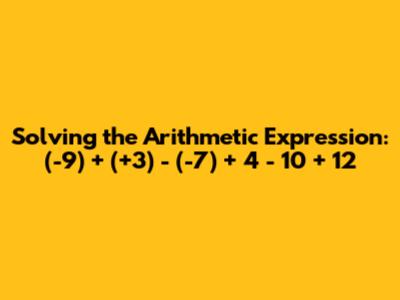 Solving the Arithmetic Expression: (-9) + (+3) - (-7) + 4 - 10 + 12