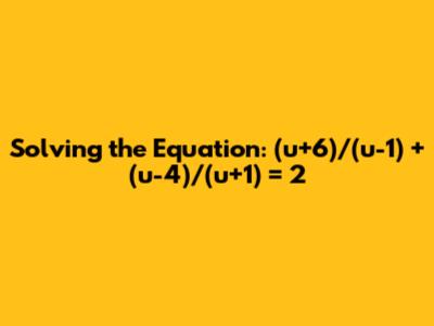 Solving the Equation: (u+6)/(u-1) + (u-4)/(u+1) = 2
