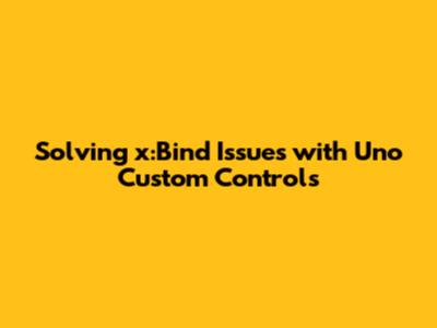 Solving x:Bind Issues with Uno Custom Controls