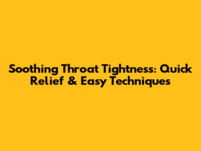 Soothing Throat Tightness: Quick Relief & Easy Techniques