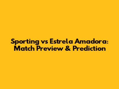 Sporting vs Estrela Amadora: Match Preview & Prediction