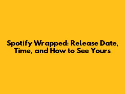 Spotify Wrapped: Release Date, Time, and How to See Yours