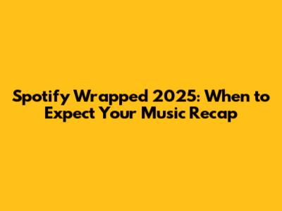 Spotify Wrapped 2025: When to Expect Your Music Recap