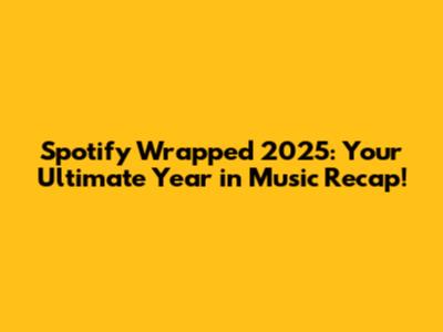 Spotify Wrapped 2025: Your Ultimate Year in Music Recap!
