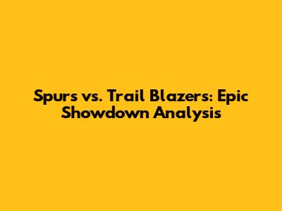 Spurs vs. Trail Blazers: Epic Showdown Analysis