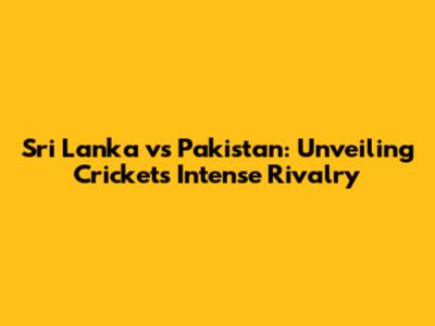 Sri Lanka vs Pakistan: Unveiling Cricket's Intense Rivalry