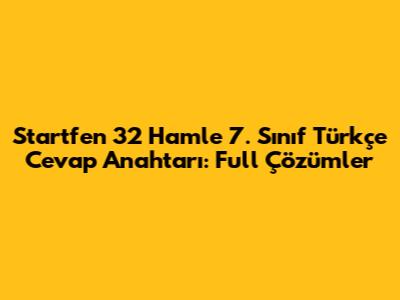 Startfen 32 Hamle 7. Sınıf Türkçe Cevap Anahtarı: Full Çözümler