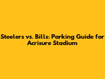 Steelers vs. Bills: Parking Guide for Acrisure Stadium