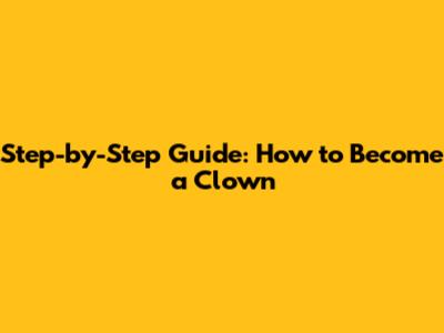 Step-by-Step Guide: How to Become a Clown